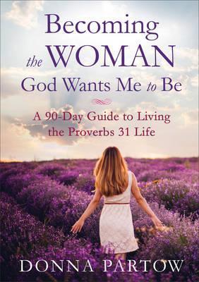 BECOMING THE WOMAN GOD WANTS ME TO BE