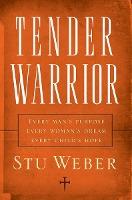 TENDER WARRIOR- Every Man's Purpose, Every Woman's Dream, Every Child's Hope